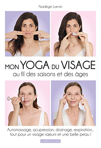 Mon yoga du visage au fil des saisons et des âges : automassage, acupression, drainage, respiration.