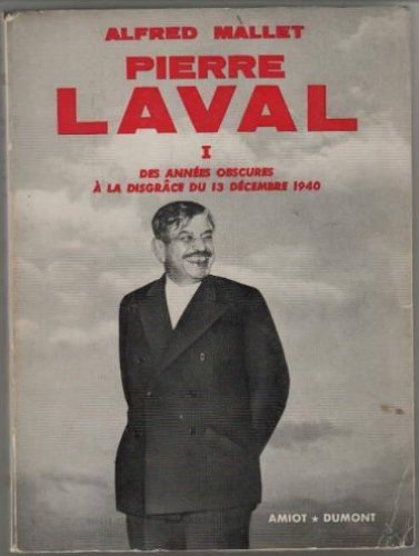 pierre laval tome 1: des années obscures à la disgrace du 13 décembre 1940