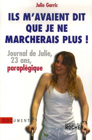 Ils m'avaient dit que je ne marcherais plus ! : journal de Julie, 23 ans, paraplégique