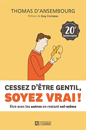 Cessez d'être gentil, soyez vrai ! : être avec les autres en restant soi-même