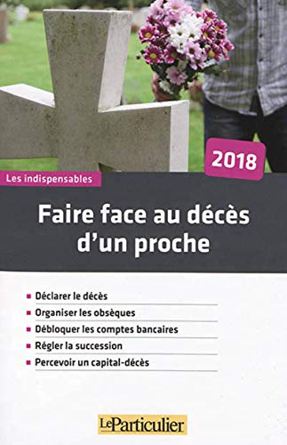 Faire face au décès d'un proche, 2018 : déclarer le décès, organiser les obsèques, débloquer les com