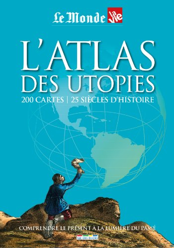 L'atlas des utopies : 200 cartes, 25 siècles d'histoire : comprendre le présent à la lumière du pass