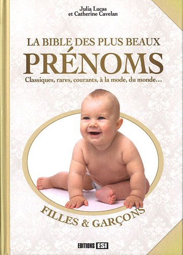 La bible des plus beaux prénoms : classiques, rares, courants, à la mode, du monde... : filles & gar