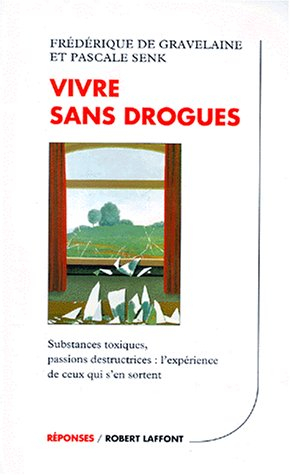Vivre sans drogue : substances toxiques, passions destructrices, l'expérience de ceux qui s'en sorte