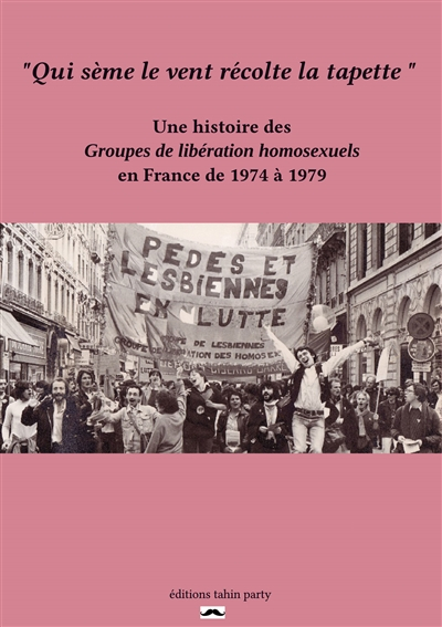 Qui sème le vent récolte la tapette : une histoire des Groupes de libération homosexuels en France d