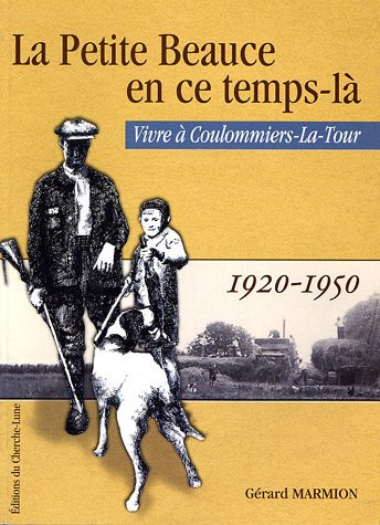 La Petite Beauce en ce temps-là : vivre à Coulommiers-La-Tour : 1920-1950