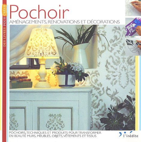 Pochoir : aménagements, rénovations et décorations : pochoirs, techniques et produits pour transform