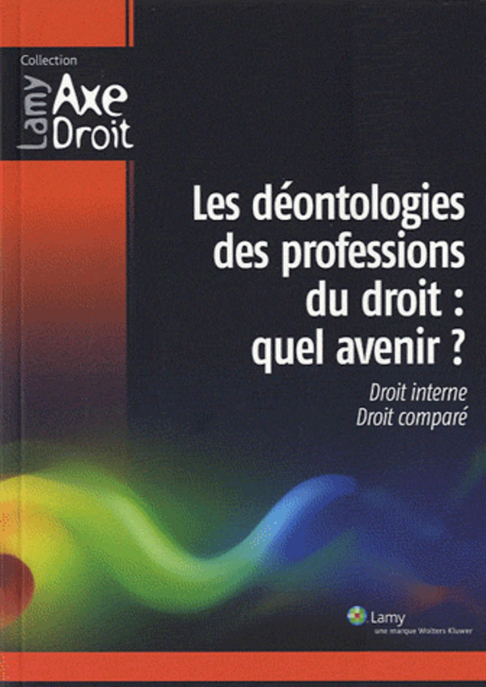 Les déontologies des professions du droit, quel avenir ? : droit interne, droit comparé