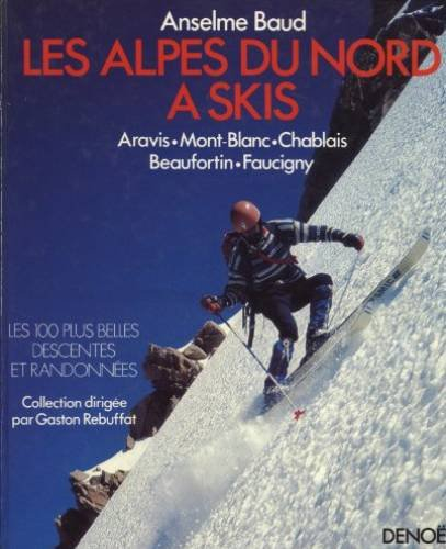 Les Alpes du Nord à skis : Mont-Blanc, Chablais, Beaufortin, Aravis, Faucigny