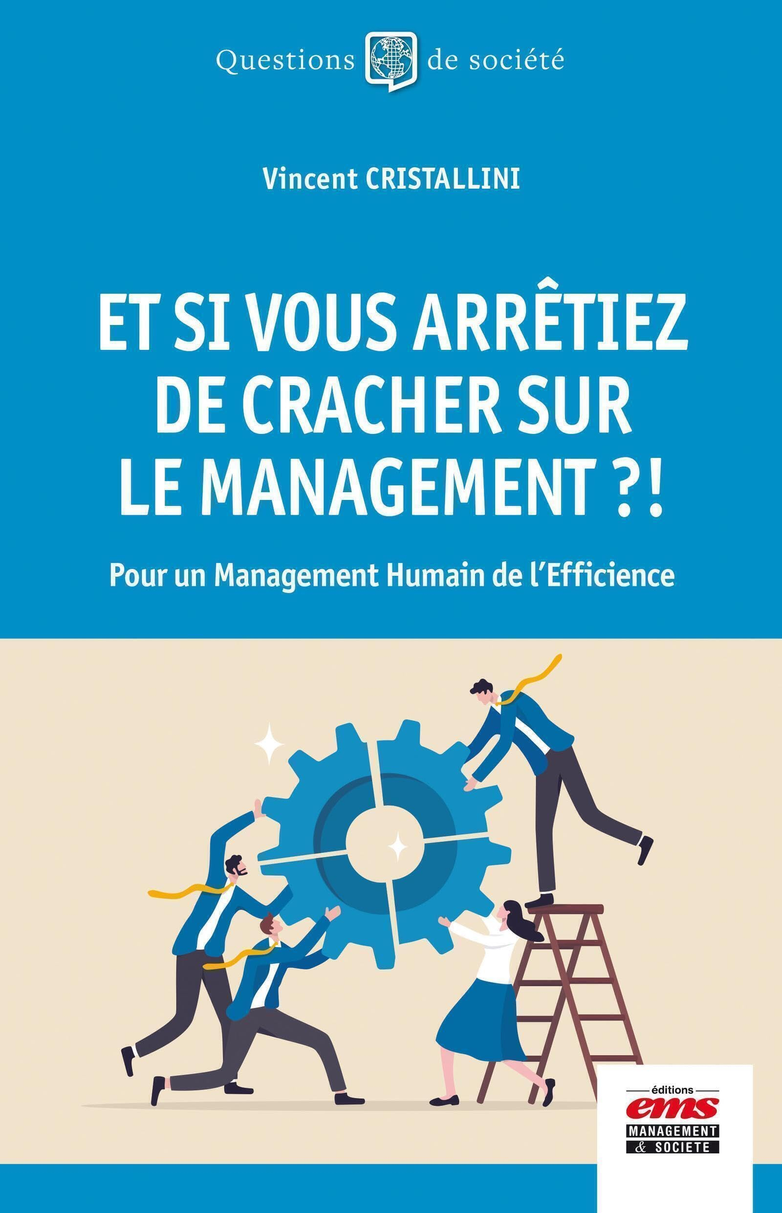 Et si vous arrêtiez de cracher sur la management ?! : pour un management humain de l'efficience