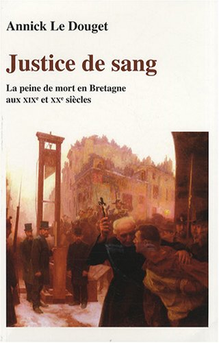 Justice de sang : la peine de mort en Bretagne aux XIXe et XXe siècles