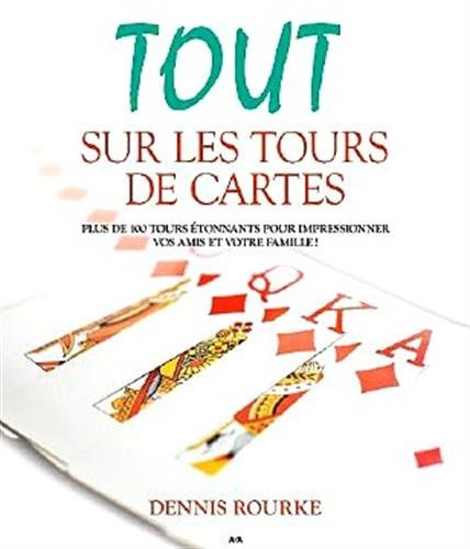 Tout sur les tours de cartes : plus de 100 tours étonnants pour impressionner vos amis et votre fami