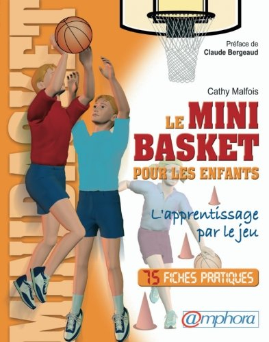 Le mini-basket pour les enfants : l'apprentissage par le jeu : 75 fiches pratiques