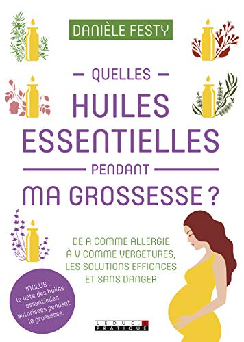 Quelles huiles essentielles pendant ma grossesse ? : de A comme allergie à V comme vergetures : les 