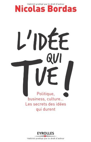 L'idée qui tue ! : politique, business, culture... : les secrets des idées qui durent