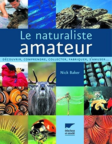 Le naturaliste amateur : découvrir, comprendre, collecter, fabriquer, s'amuser...