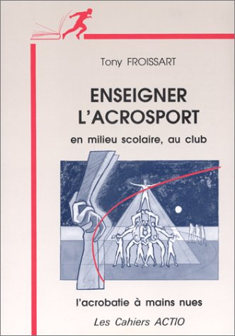 enseigner l'acrosport en milieu scolaire, au club : l'acrobatie à mains nues