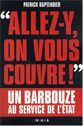 Allez-y, on vous couvre ! : un barbouze au service de l'Etat