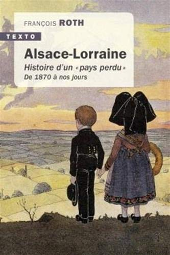 Alsace-Lorraine : histoire d'un pays perdu : de 1870 à nos jours