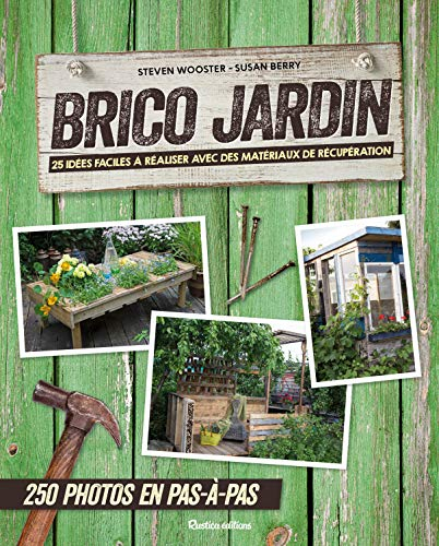 Brico jardin : 25 idées faciles à réaliser avec des matériaux de récupération : 250 photos en pas-à-