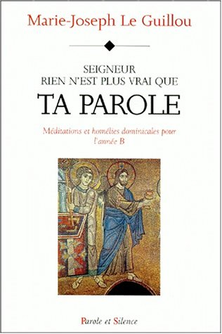 Homélies. Vol. 3. Seigneur, rien n'est plus vrai que ta parole : homélies année B
