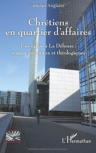 Chrétiens en quartier d'affaires : une église à la Défense : enjeux pastoraux et théologiques