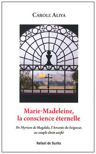 Marie-Madeleine, la conscience éternelle : de Myriam de Magdala, l'amante du Seigneur, au couple div