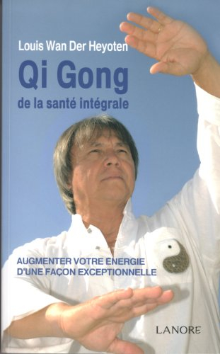 Qi gong de la santé intégrale : augmenter votre énergie d'une façon exceptionnelle
