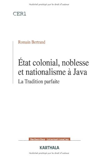 Etat colonial, noblesse et nationalisme à Java : la tradition parfaite