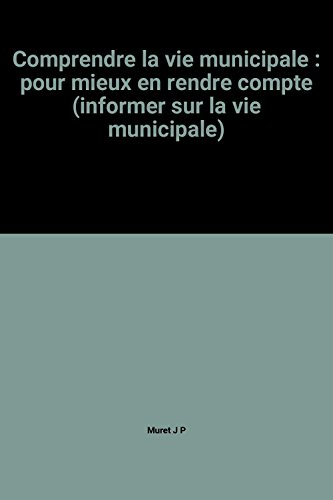 comprendre la vie municipale : pour mieux en rendre compte (informer sur la vie municipale)