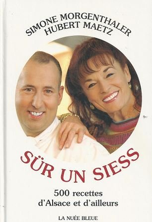 Sür un Siess : 500 recettes d'Alsace et d'ailleurs