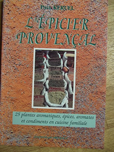 l'épicier provençal: 25 plantes aromatiques, épices, aromates et condiments en cuisine familiale