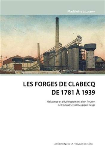 Les Forges de Clabecq de 1781 à 1939 : naissance et développement d'un fleuron de l'industrie sidéru