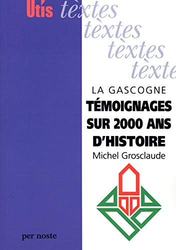 La Gascogne : 80 témoignage sur deux mille ans d'histoire : de Bordeaux aux Pyrénées, 80 textes hist