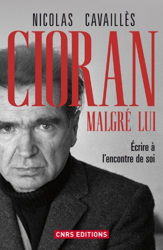 Cioran malgré lui : écrire à l'encontre de soi