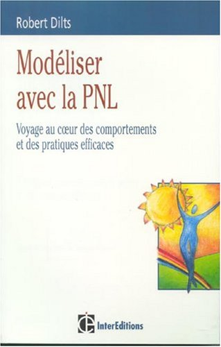 Modéliser avec la PNL : voyage au coeur des comportements et des pratiques efficaces