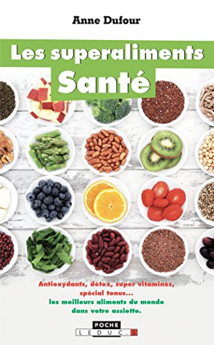 Les superaliments santé : antioxydants, détox, supervitaminés, spécial tonus... : les meilleurs alim