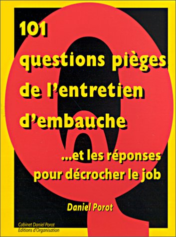 101 questions pièges de l'entretien d'embauche... : ... et les réponses pour décrocher un job