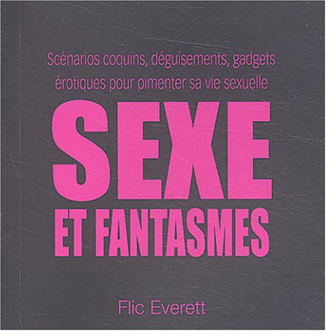 Sexe et fantasmes : scénarios coquins, déguisements, gadgets érotiques pour pimenter sa vie sexuelle