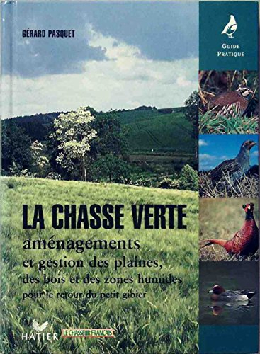 la chasse verte aménagements et gestion des plaines, des bois et des zones humides pour le retour du