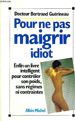 Pour ne pas maigrir idiot : enfin un livre intelligent pour contrôler son poids sans régimes ni cont