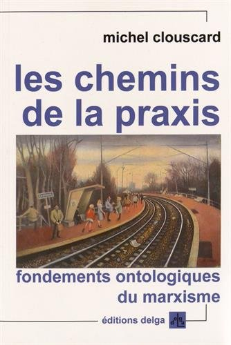 Les chemins de la praxis : fondements ontologiques du marxisme