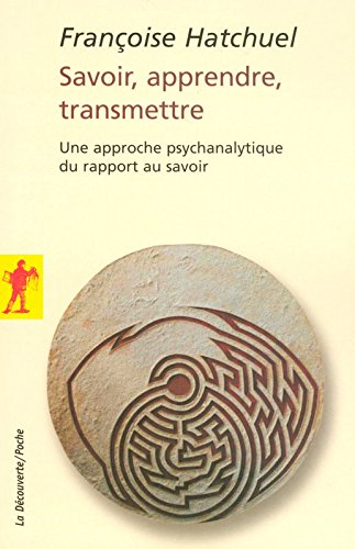 Savoir, apprendre, transmettre : une approche psychanalytique du rapport au savoir