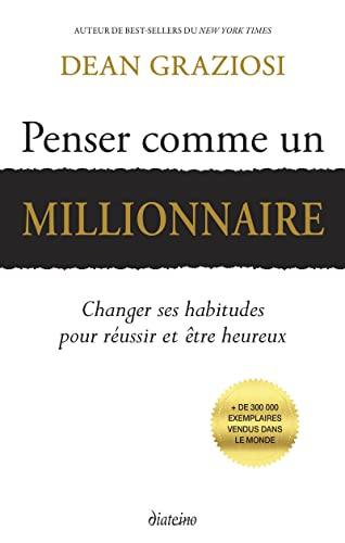 Penser comme un millionnaire : changer ses habitudes pour réussir et être heureux