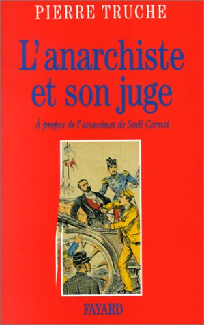 L'Anarchiste et son juge : à propos de l'assassinat de Sadi Carnot