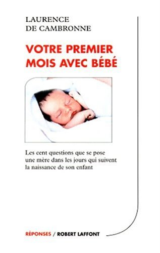 Votre premier mois avec bébé : les 100 questions que se pose une mère dans les jours qui suivent la 