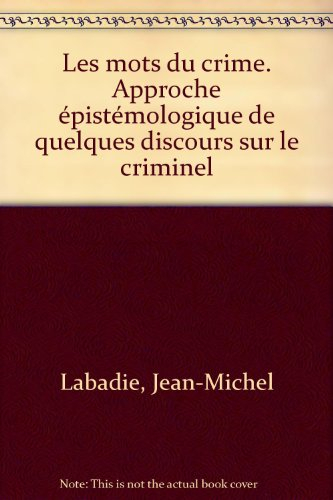 Les mots du crime : approche épistémologique de quelques discours sur le criminel