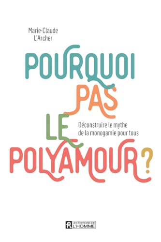 Pourquoi pas le polyamour ? : Déconstruire le mythe de la monogamie pour tous
