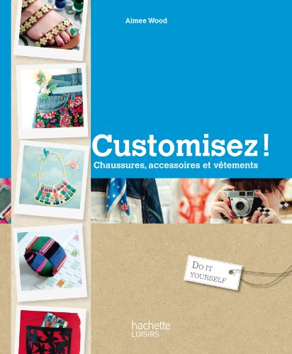 Customisez ! : chaussures, accessoires et vêtements