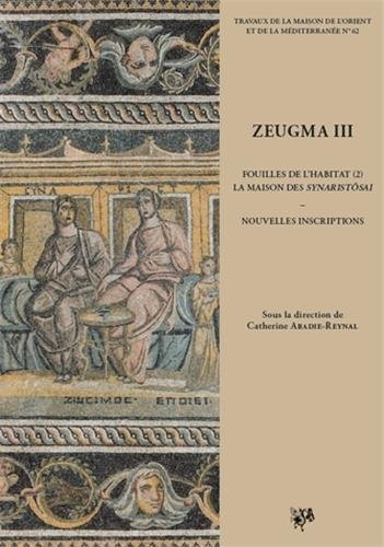 Zeugma. Vol. 3. Fouilles de l'habitat. Vol. 2. La maison des Synaristôsai : nouvelles inscriptions